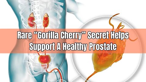 Rare “Gorilla Cherry” Secret Helps Support A Healthy Prostate