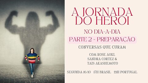 A Jornada do Heroi no dia-a-dia - Parte 2 A PREPARAÇÃO- com Sandra Cortez e Rose Aoki