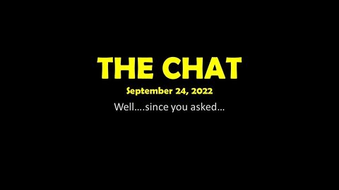The Chat (09/24/2022) Well....since you asked...