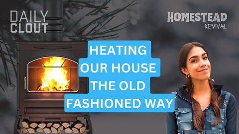 Homestead Revival: "How to Heat Your Home the Old-Fashioned Way"