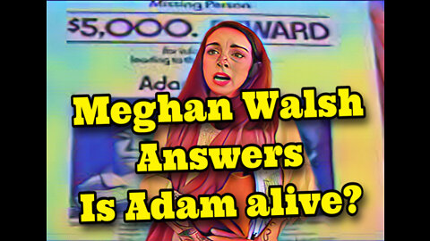Meghan Walsh answers.. Is Adam alive?