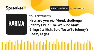 How are you my friend, challenge Johnny Drille 'The Walking Man’ Brings Its Rich, Bold Taste To John