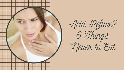Acid Reflux? 6 Things Never to Eat