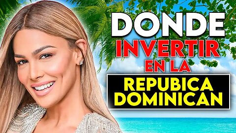 Como invertir en bienes raices en la Republica Dominicana