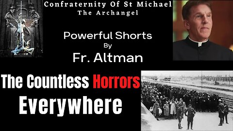 Fr Altman - Powerful Shorts - The Countless Horrors Everywhere. Catholic Sermon. Highlight Clip 001