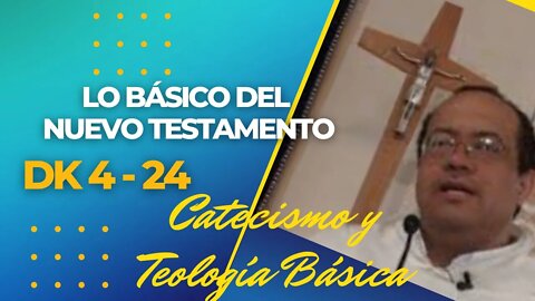 DK4 -24- Lo Básico del Nuevo Testamento. Catecismo y Teología Básicos. FRAY NELSON MEDINA.