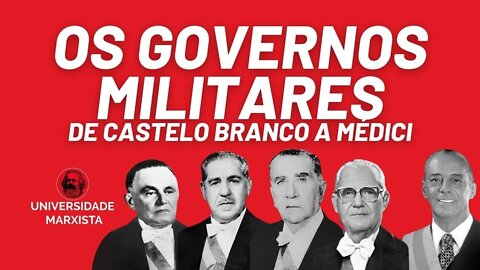 Os governos militares: de Castelo Branco a Médici - Universidade Marxista - 13/07/22