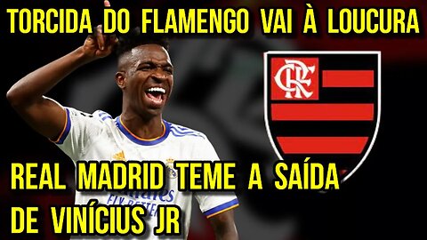 QUE ISSO MEUS AMIGOS! REAL MADRID TEME A SAÍDA DE VINICIUS JR E TORCIDA DO FLAMENGO VAI À LOUCURA