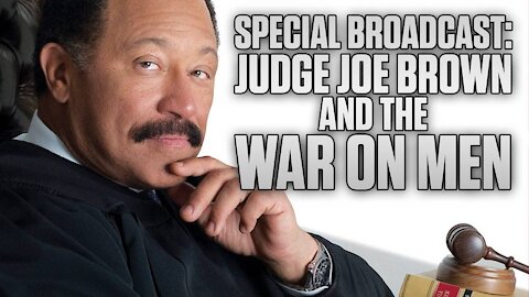 Special Broadcast - Judge Joe Brown Breaks Down Why There Is A War On Men