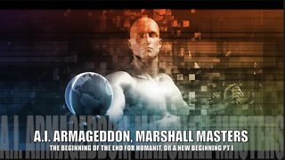 A.I. Apocalypse, Beginning of the End for Humanity or a New Beginning, Marshall Masters PT I