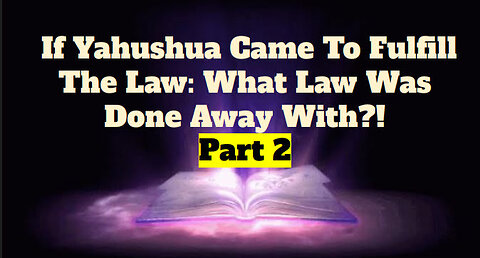If Yahushua Came To Fulfill The Law: What Law Was Done Away With?! (Part 2)