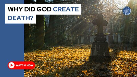 Why did God create death?