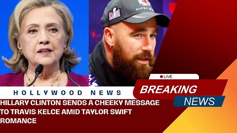 Hillary Clinton Sends a Cheeky Message to Travis Kelce Amid Taylor Swift Romance