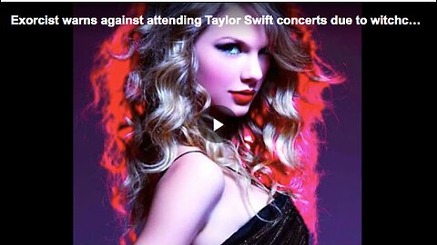 Exorcist warning the public against attending Taylor Swift's "The Eras Tour"