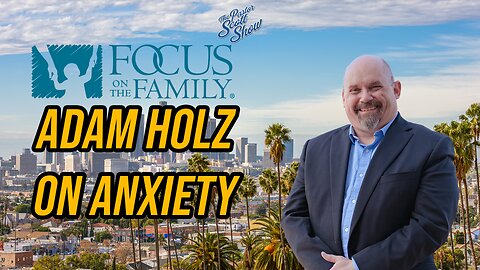 Pastor Scott Show Interview - Focus on the Family's Plugged in Member Adam Holz on Anxiety