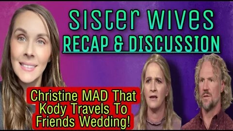 Sister Wives S17E7:Failed Priest/Christine & Her Daughters MAD At Kody For Traveling! Lets Discuss