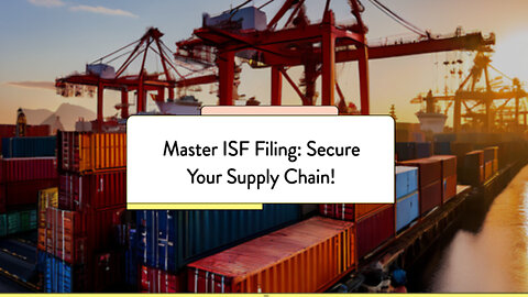 Mastering ISF Filing: The Key to Supply Chain Security