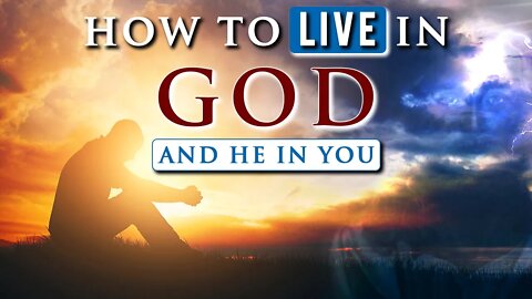 How to LIVE IN GOD and He in you || SPIRITUAL GROWTH IN CHRIST