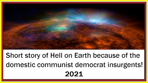 Hell on Earth because of the domestic communist democrat insurgents 2021