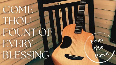 COME THOU FOUNT OF EVERY BLESSING / / Acoustic Cover by Derek Charles Johnson / / FROM THE PORCH