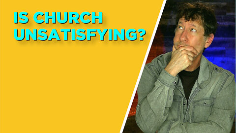 IS CHURCH UNSATISFYING?