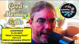 Good Morning Talk on November 16, 2023 - "What's Coming Next?" Part 2/2 - Biblical Astronomy Update!