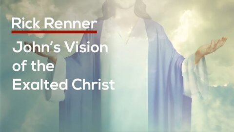 John’s Vision of the Exalted Christ — Rick Renner