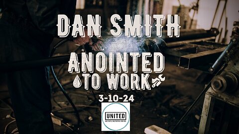 DAN SMITH (3.10.24) Anointed To Work Part 2 | UNITED CHURCH GALLATIN TENNESSEE