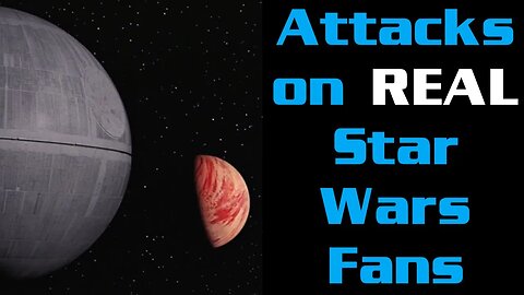Attacks on REAL Star Wars Fans - FIGHT Back!