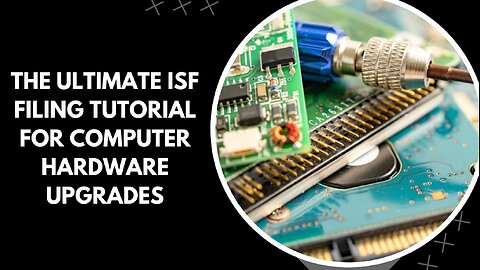 How to Complete ISF Filing for Computer Hardware Upgrades