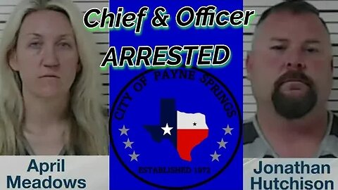 Payne Springs TX ~Chief of Police April Meadows and Officer Jonathan Hutchison ARRESTED