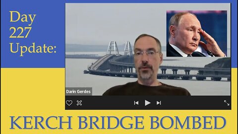 KERCH BRIDGE ATTACKED BUT PUTIN'S OPTIONS ARE SEVERELY RESTRICTED: What happened on Day 227