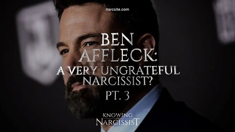 Ben Affleck : A Very Ungrateful Narcissist? Part 3