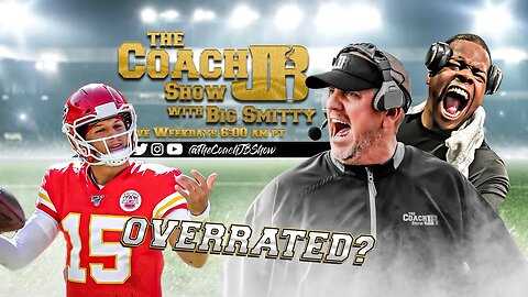 PATRICK MAHOMES IS OVERRATED! | THE COACH JB SHOW WITH BIG SMITTY