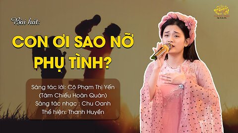Bài hát Con ơi sao nỡ phụ tình Sáng tác lời Phật tử Phạm Thị Yến (Tâm Chiếu Hoàn Quán)