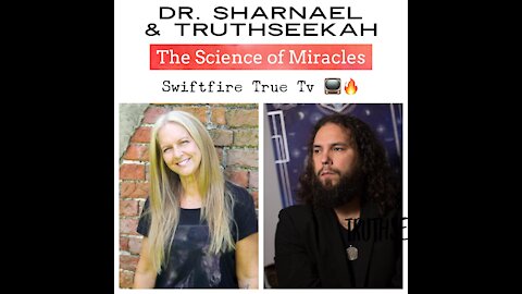 The Science of Miracles TruthSeekah & Dr Sharnael www.swiftfire.org