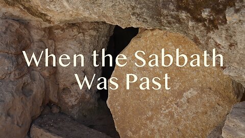 When the Sabbath Was Past - Mark 16:1-8 - March 31, 2024