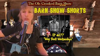 "Barn Show Shorts" Ep. #277 “Way Back Wednesdays”