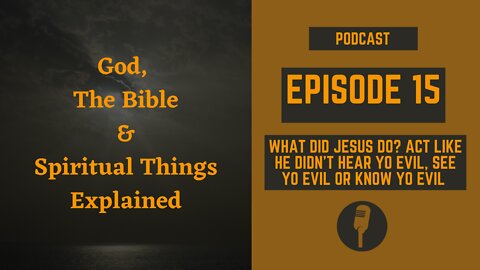 Episode 15: What Did Jesus Do? Act Like He Didn't Hear Yo Evil, See Yo Evil or Know Yo Evil