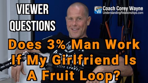 Does 3% Man Work If My Girlfriend Is A Fruit Loop?