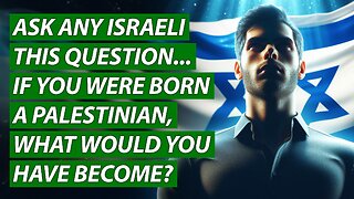 Ask Any Israeli This Question... If You Were Born a Palestinian, What Would You Have Become?