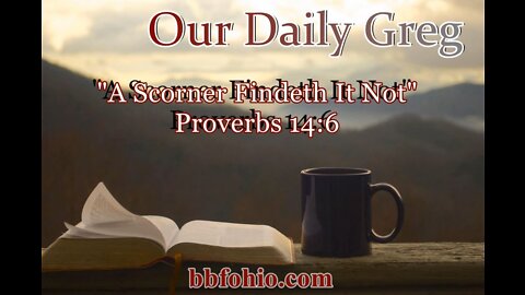 293 "A Scorner Findeth It Not" (Proverbs 14:6) Our Daily Greg