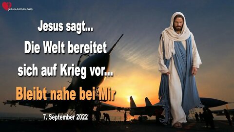 07.09.2022 ❤️ Jesus sagt... Die Welt bereitet sich auf Krieg vor, bleibt nahe bei Mir