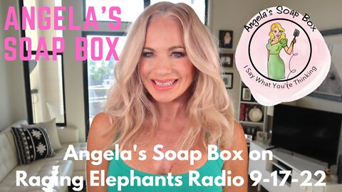 Angela's Soap Box on Raging Elephants Radio 9-17-22