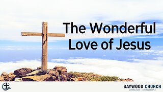 Baywood Church w/ Pastor Michael Stewart Sermon The Wonderful Love of Jesus