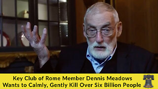 Key Club of Rome Member Dennis Meadows Wants to Calmly, Gently Kill Over Six Billion People