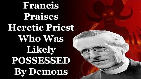 Francis Praises Heretic Priest Who Was Likely POSSESSED By Demons