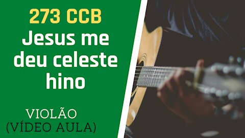 273 CCB - JESUS ME DEU CELESTE HINO - VIOLÃO - (VÍDEOAULA)