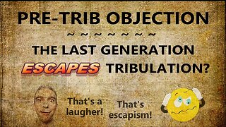 Pretrib Objection — The Last Generation Escapes Tribulation?