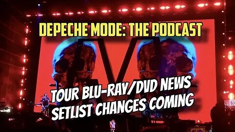 Depeche Mode: the Podcast - Setlist Changes Coming,Tour Blu-Ray DVD News